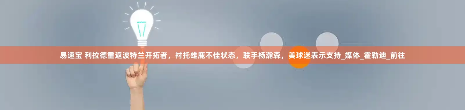 易速宝 利拉德重返波特兰开拓者，衬托雄鹿不佳状态，联手杨瀚森，美球迷表示支持_媒体_霍勒迪_前往