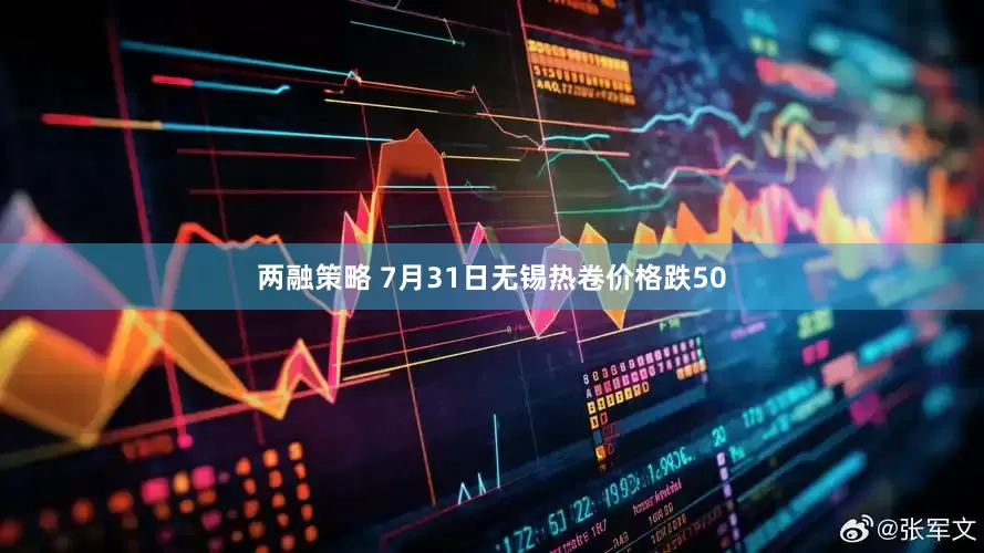 两融策略 7月31日无锡热卷价格跌50