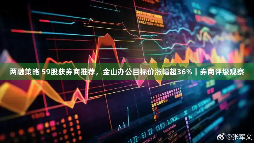 两融策略 59股获券商推荐，金山办公目标价涨幅超36%｜券商评级观察