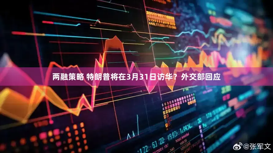 两融策略 特朗普将在3月31日访华？外交部回应